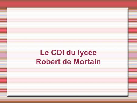 Le CDI du lycée Robert de Mortain. Les horaires d'ouverture Lundi : 9 h 00 – 12 h 30 ; 14 h 00 – 18 h 00 Mardi : 9 h 00 – 13 h 00 ; 14 h 00 – 18 h 00.