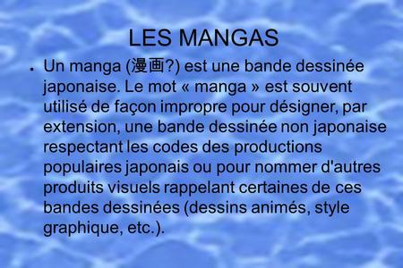 LES MANGAS ● Un manga ( 漫画 ?) est une bande dessinée japonaise. Le mot « manga » est souvent utilisé de façon impropre pour désigner, par extension, une.