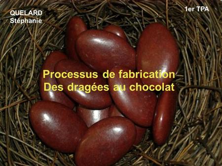 QUELARD Stéphanie 1er TPA Processus de fabrication Des dragées au chocolat.