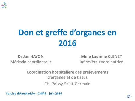 Don et greffe d’organes en 2016 Coordination hospitalière des prélèvements d’organes et de tissus CHI Poissy-Saint-Germain Dr Jan HAYON Médecin coordinateur.