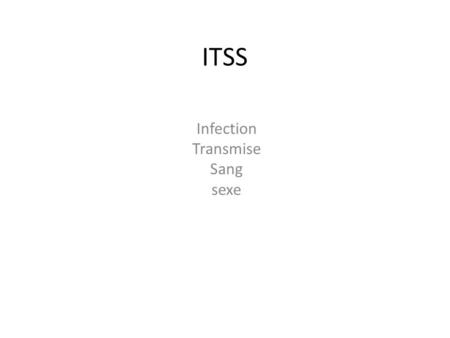 ITSS Infection Transmise Sang sexe. ITSS Science Présenté à Daniel Blais Par Tommy Lessard, André-Phillip Vachon et Alexandre Mercier MSI 2 ESV 13 Mai.