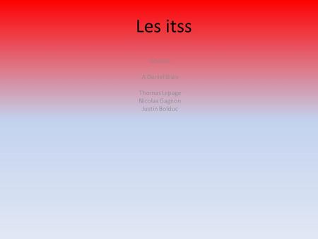 Les itss Science A Daniel Blais Thomas Lepage Nicolas Gagnon Justin Bolduc.