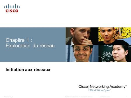 © 2008 Cisco Systems, Inc. Tous droits réservés.Confidentiel CiscoPresentation_ID 1 Chapitre 1 : Exploration du réseau Initiation aux réseaux.