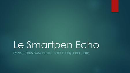 Le Smartpen Echo EMPRUNTER UN SMARTPEN DE LA BIBLIOTHÈQUE DE L’UQTR.