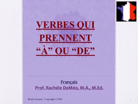 Français Prof. Rachèle DeMéo, M.A., M.Ed. Droits d'auteur / Copyright © 2013 1.