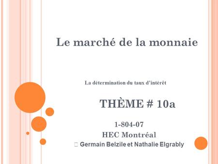 Le marché de la monnaie La détermination du taux d’intérêt 1-804-07 HEC Montréal  Germain Belzile et Nathalie Elgrably THÈME # 10a.