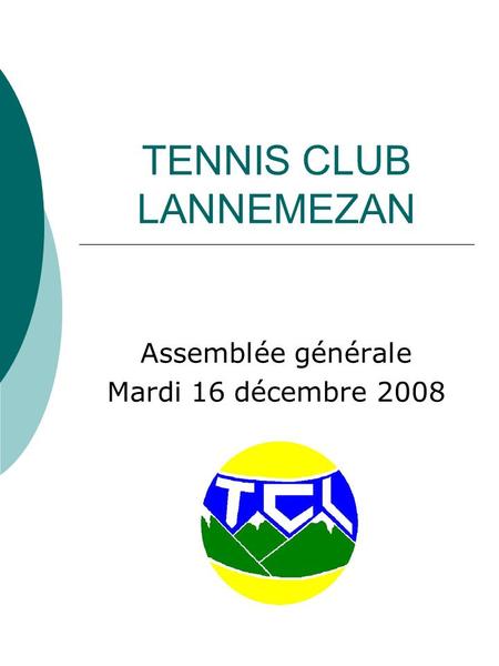 TENNIS CLUB LANNEMEZAN Assemblée générale Mardi 16 décembre 2008.