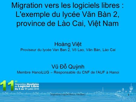 Migration Logiciel libre à Van Ban2 1 Migration vers les logiciels libres : L'exemple du lycée Văn Bàn 2, province de Lào Cai, Việt Nam Hoàng Việt Proviseur.