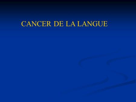 CANCER DE LA LANGUE. I) GENERALITES : Il est habituel de distinguer les cancers de la langue mobile, de diagnostic précoce et de meilleur pronostic ;