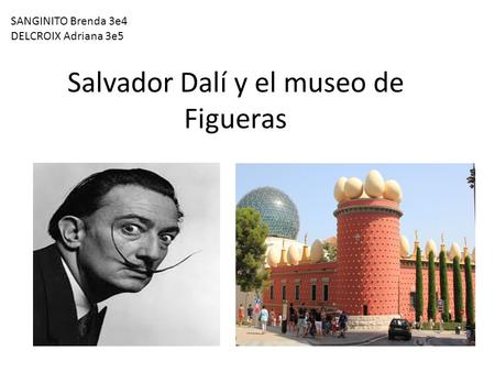 Salvador Dalí y el museo de Figueras SANGINITO Brenda 3e4 DELCROIX Adriana 3e5.