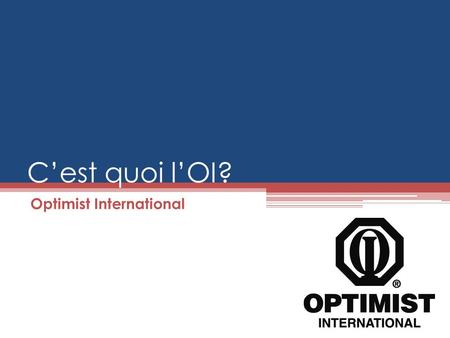 C’est quoi l’OI? Optimist International. Une organisation de service qui fourni des services à ses membres de club.