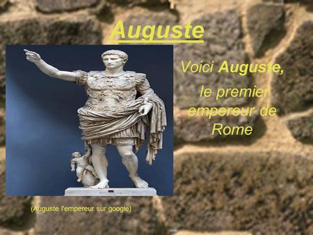 Auguste Voici Auguste, le premier empereur de Rome (Auguste l'empereur sur google)