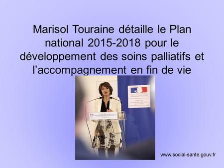 Marisol Touraine détaille le Plan national 2015-2018 pour le développement des soins palliatifs et l’accompagnement en fin de vie