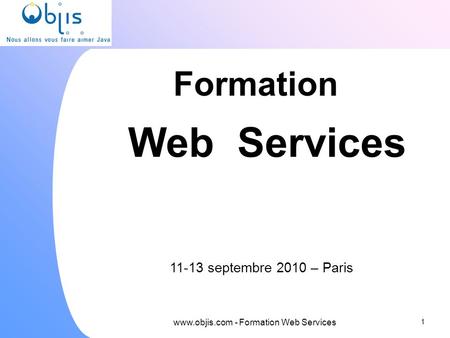 Formation 1  - Formation Web Services Web Services 11-13 septembre 2010 – Paris.