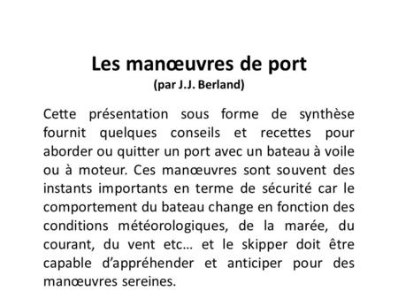 Les manœuvres de port (par J.J. Berland) Cette présentation sous forme de synthèse fournit quelques conseils et recettes pour aborder ou quitter un port.