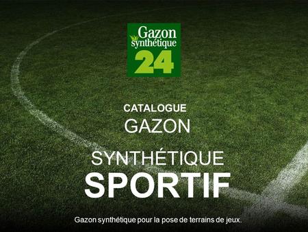 GAZON SYNTHÉTIQUE SPORTIF Gazon synthétique pour la pose de terrains de jeux. CATALOGUE.