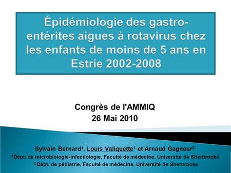 Congrès de l'AMMIQ 26 Mai 2010 Sylvain Bernard 1, Louis Valiquette 1 et Arnaud Gagneur 2. 1 Dépt. de microbiologie-infectiologie, Faculté de médecine,