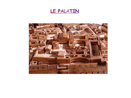LE PALATIN. Date de construction:Au VIII e siècle av. J.-C. la tradition fait du Palatin le lieu de la fondation de Rome par Romulus qui cerna la colline.