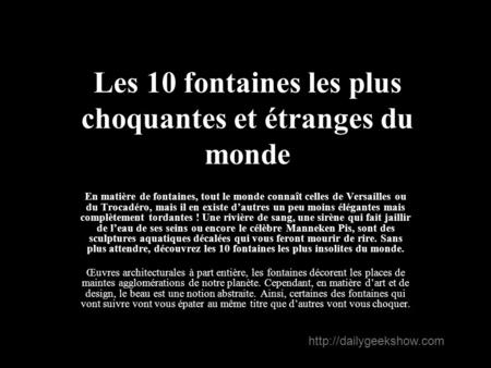 Les 10 fontaines les plus choquantes et étranges du monde En matière de fontaines, tout le monde connaît celles de Versailles ou du Trocadéro, mais il.