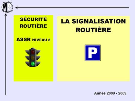 SÉCURITÉ ROUTIÈRE ASSR NIVEAU 2 Année 2008 - 2009 LA SIGNALISATION ROUTIÈRE.