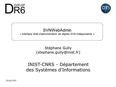 28 mai 2009 Stéphane Gully ‏ INIST-CNRS - Département des Systèmes d'Informations SVNWebAdmin « interface Web d'administration.