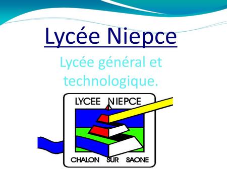 Lycée Niepce Lycée général et technologique.. Présentation générale Le lycée Niepce est situé à Chalon-sur-Saône, ici exactement: Situation géographique.