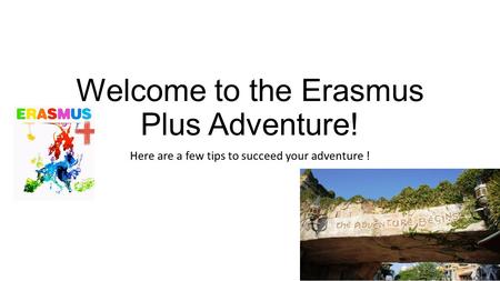 Welcome to the Erasmus Plus Adventure! Here are a few tips to succeed your adventure !