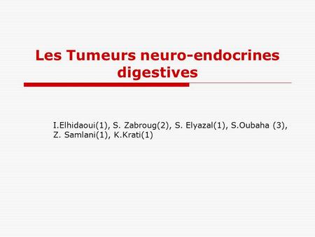 Les Tumeurs neuro-endocrines digestives I.Elhidaoui(1), S. Zabroug(2), S. Elyazal(1), S.Oubaha (3), Z. Samlani(1), K.Krati(1)