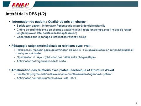 1 Intérêt de la DPS (1/2)  Information du patient / Qualité de pris en charge : Satisfaction patient : Information Patient sur le retour à domicile et.