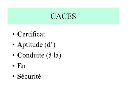 CACES Certificat Aptitude (d’) Conduite (à la) En Sécurité.
