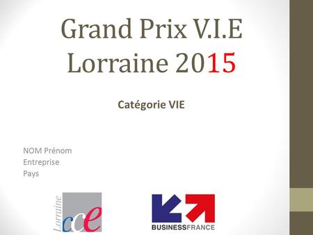Grand Prix V.I.E Lorraine 2015 NOM Prénom Entreprise Pays Catégorie VIE.
