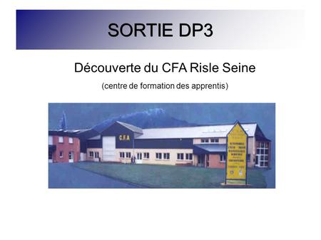 SORTIE DP3 Découverte du CFA Risle Seine (centre de formation des apprentis)