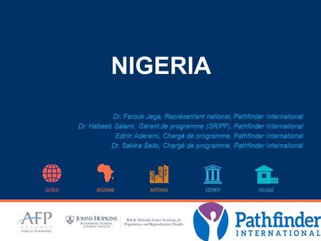 NIGERIA Dr. Farouk Jega, Représentant national, Pathfinder International Dr. Habeeb Salami, Gérant de programme (SR/PF), Pathfinder International Edirin.
