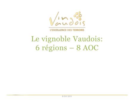 © OVV 2013 Le vignoble Vaudois: 6 régions – 8 AOC.