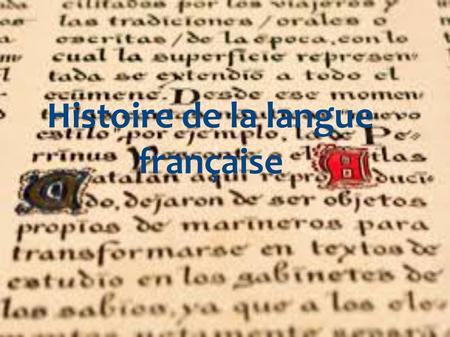 Histoire de la langue française. Les débuts du français Il est difficile de déterminer avec exactitude la date de naissance du français car les premiers.