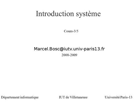 Marcel Bosc Introduction système Université Paris-13Département informatiqueIUT de Villetaneuse Cours-3/5 2008-2009.