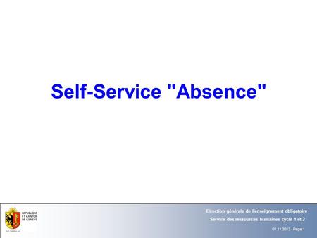 01.11.2013- Page 1 Service des ressources humaines cycle 1 et 2 Direction générale de l'enseignement obligatoire Self-Service Absence