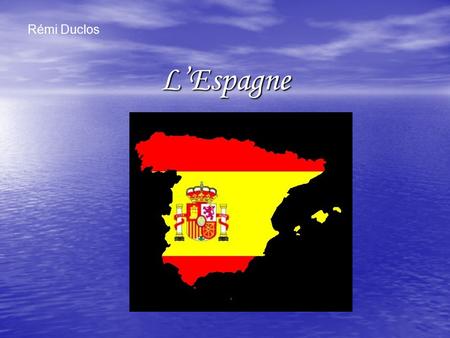 L’Espagne Rémi Duclos. L’Espagne et son histoire L’Espagne en tant que pays et née de l’union dynastique au 15 éme siècle. L’Espagne est un pays de l’Europe.