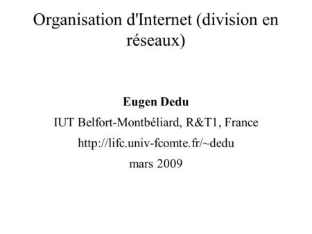 Organisation d'Internet (division en réseaux) Eugen Dedu IUT Belfort-Montbéliard, R&T1, France  mars 2009.