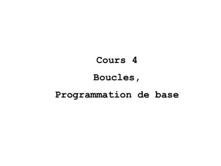 Cours 4 Boucles, Programmation de base. Boucles et Tests for( in ) { } while( ) { } Exemple: x=rep(5,0) for (i in 1:5) x[i]=2*i+1 Les fonctions du type.