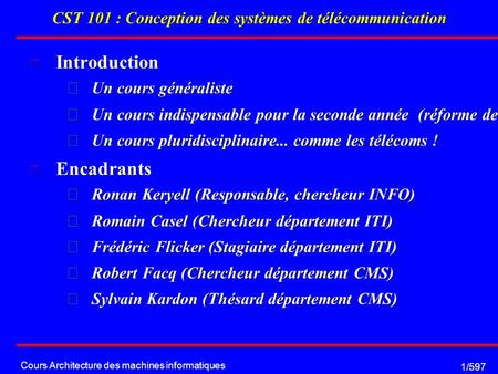 Cours Architecture des machines informatiques 1/597 CST 101 : Conception des systèmes de télécommunication Introduction Introduction  Un cours généraliste.