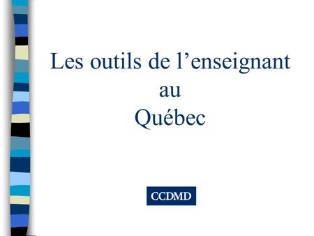 Les outils de l’enseignant au Québec. Mandat du CCDMD Le Centre collégial de développement de matériel didactique (CCDMD), subventionné par le ministère.