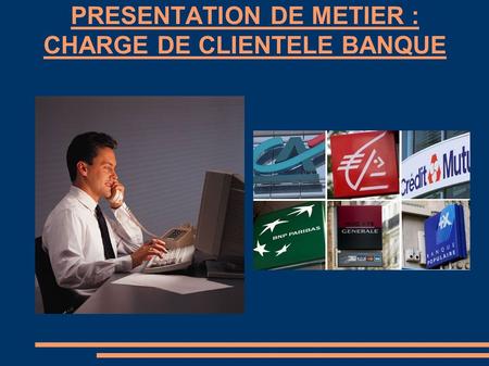 PRESENTATION DE METIER : CHARGE DE CLIENTELE BANQUE