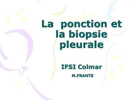 La ponction et la biopsie pleurale IFSI Colmar M.FRANTZ M.FRANTZ.