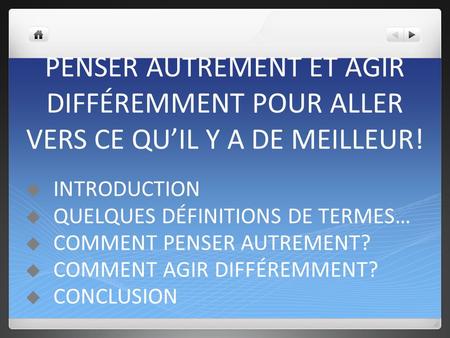 PENSER AUTREMENT ET AGIR DIFFÉREMMENT POUR ALLER VERS CE QU’IL Y A DE MEILLEUR!  INTRODUCTION  QUELQUES DÉFINITIONS DE TERMES…  COMMENT PENSER AUTREMENT?