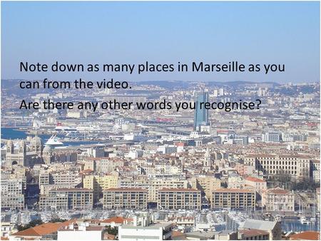 Note down as many places in Marseille as you can from the video. Are there any other words you recognise?