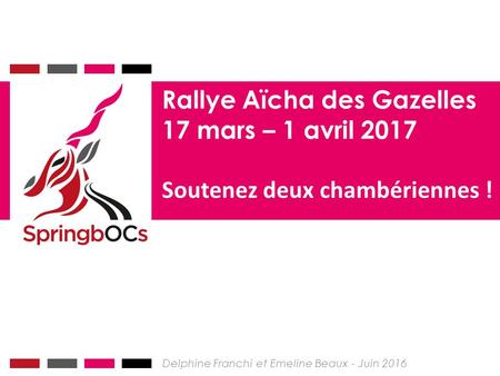 Rallye Aïcha des Gazelles 17 mars – 1 avril 2017 Soutenez deux chambériennes ! Delphine Franchi et Emeline Beaux - Juin 2016.