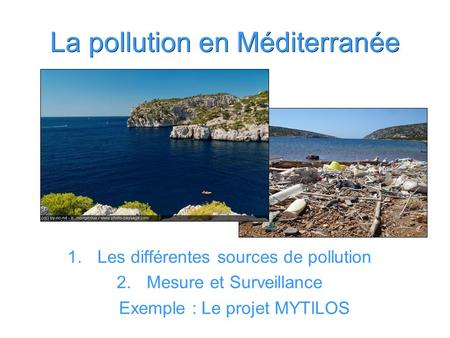 La pollution en Méditerranée 1.Les différentes sources de pollution 2.Mesure et Surveillance Exemple : Le projet MYTILOS.