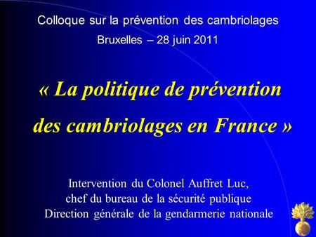 Colloque sur la prévention des cambriolages Bruxelles – 28 juin 2011 « La politique de prévention des cambriolages en France » des cambriolages en France.