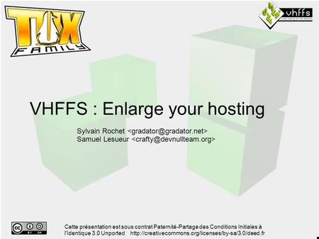 VHFFS : Enlarge your hosting Sylvain Rochet Samuel Lesueur Cette présentation est sous contrat Paternité-Partage des Conditions Initiales à l'Identique.
